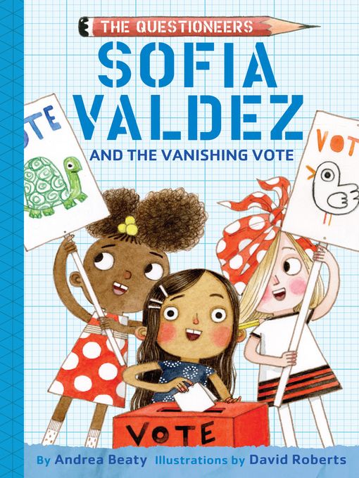 Sofia Valdez and the Vanishing Vote by Andrea Beaty and David Roberts