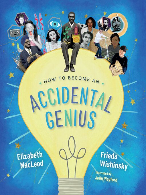 How to Become an Accidental Genius by Elizabeth MacLeod and Frieda Wishinsky